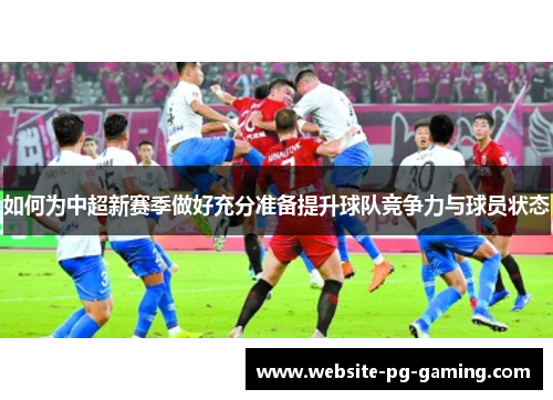 如何为中超新赛季做好充分准备提升球队竞争力与球员状态