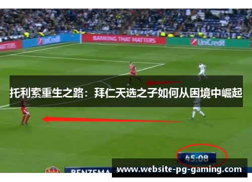 托利索重生之路：拜仁天选之子如何从困境中崛起