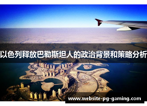 以色列释放巴勒斯坦人的政治背景和策略分析