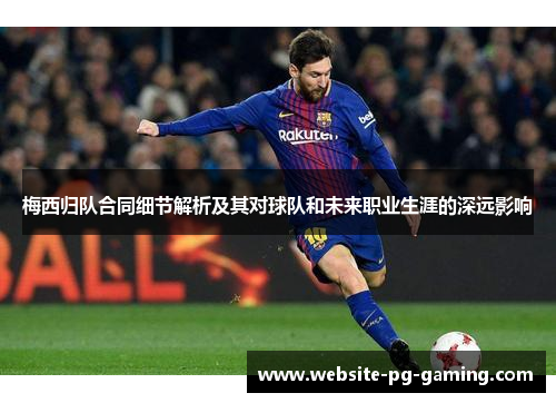 梅西归队合同细节解析及其对球队和未来职业生涯的深远影响