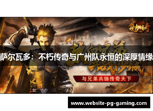 萨尔瓦多：不朽传奇与广州队永恒的深厚情缘