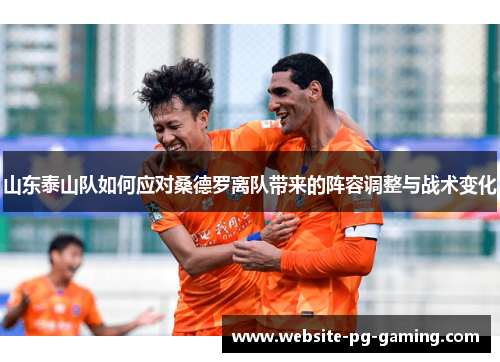 山东泰山队如何应对桑德罗离队带来的阵容调整与战术变化