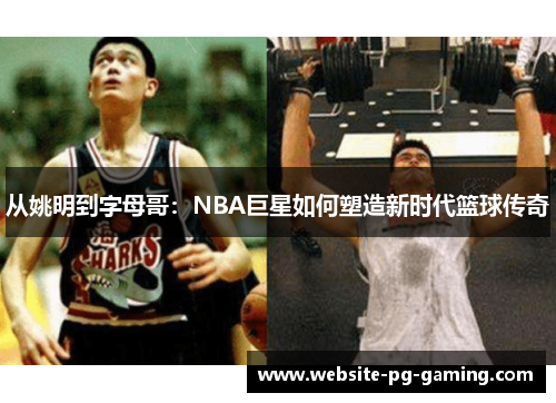 从姚明到字母哥：NBA巨星如何塑造新时代篮球传奇