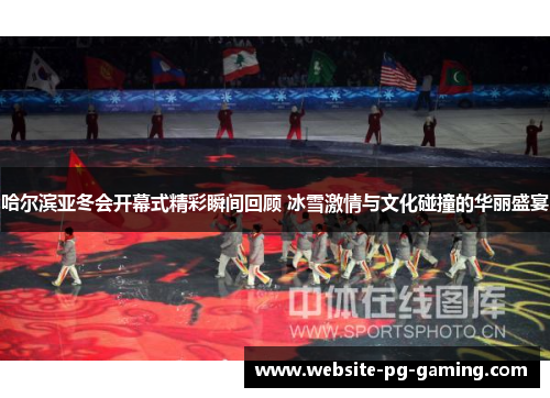 哈尔滨亚冬会开幕式精彩瞬间回顾 冰雪激情与文化碰撞的华丽盛宴
