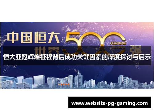 恒大亚冠辉煌征程背后成功关键因素的深度探讨与启示