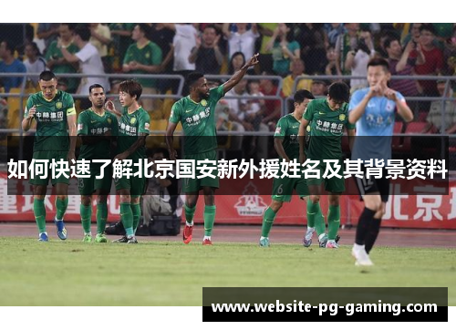 如何快速了解北京国安新外援姓名及其背景资料