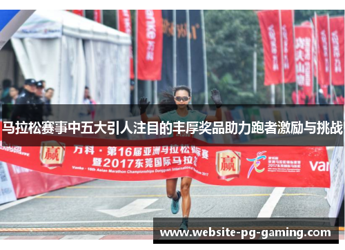马拉松赛事中五大引人注目的丰厚奖品助力跑者激励与挑战