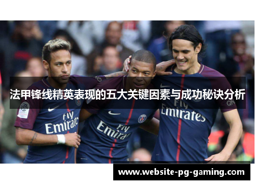 法甲锋线精英表现的五大关键因素与成功秘诀分析 法甲锋线精英表现的五大关键因素与成功秘诀分析