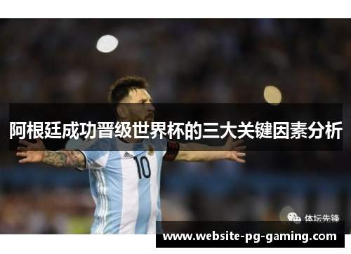 阿根廷成功晋级世界杯的三大关键因素分析