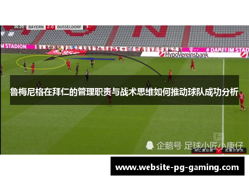 鲁梅尼格在拜仁的管理职责与战术思维如何推动球队成功分析