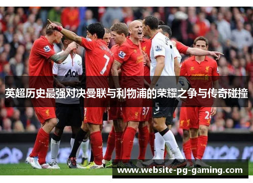 英超历史最强对决曼联与利物浦的荣耀之争与传奇碰撞