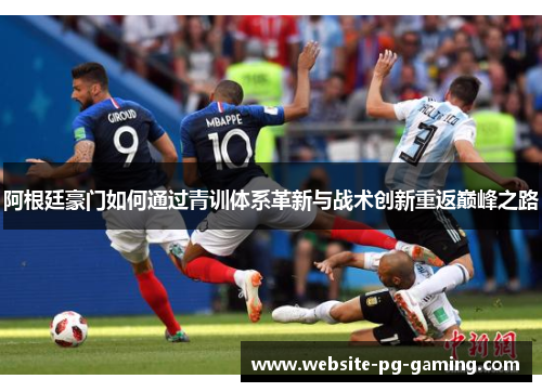 阿根廷豪门如何通过青训体系革新与战术创新重返巅峰之路
