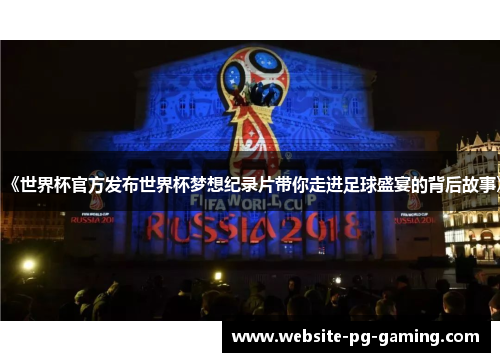 《世界杯官方发布世界杯梦想纪录片带你走进足球盛宴的背后故事》